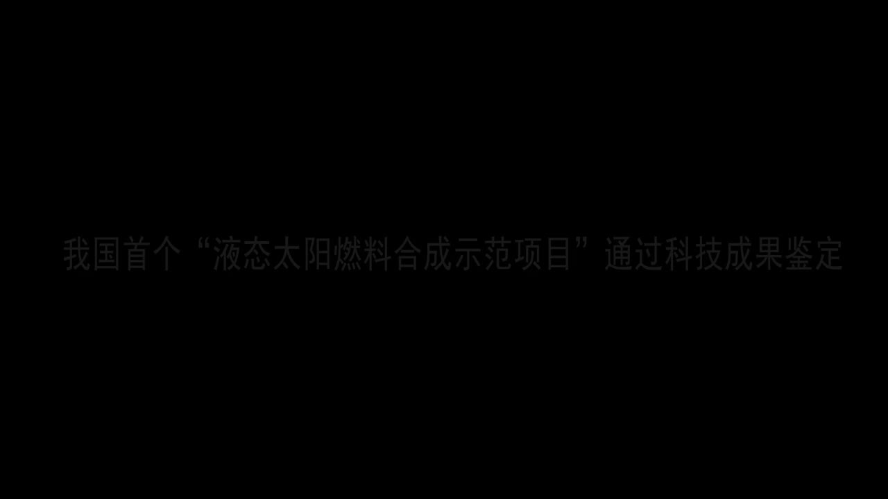 我国首个 液态太阳燃料合成示范项目 通过科技成果鉴定 央广网